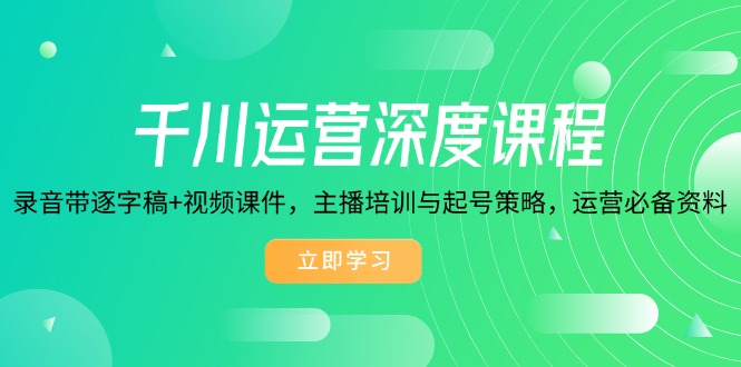 千川运营深度课程,录音带逐字稿+视频课件,主播培训与起号策略,运营... 千川运营深度课程,录音带逐字稿+视频课件,主播培训与起号策略,运营...
