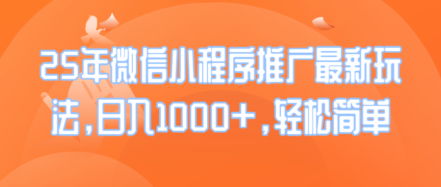 25年微信小程序推广最新玩法,日入1000+,轻松简单 25年微信小程序推广最新玩法,日入1000+,轻松简单