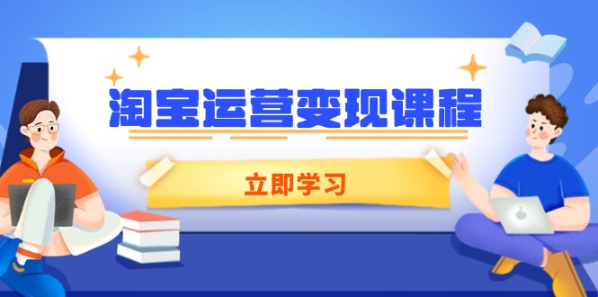 淘宝运营变现课程,涵盖店铺运营、推广、数据分析,助力商家提升 淘宝运营变现课程,涵盖店铺运营、推广、数据分析,助力商家提升