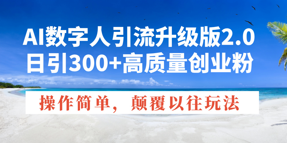 AI数字人引流升级版2.0,日引300+高质量创业粉,操作简单,颠覆以往玩法 AI数字人引流升级版2.0,日引300+高质量创业粉,操作简单,颠覆以往玩法