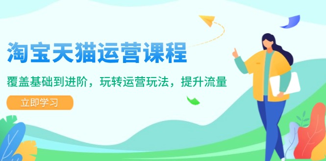淘宝天猫运营课程，覆盖基础到进阶，玩转运营玩法，提升流量 - 技研社-技研社