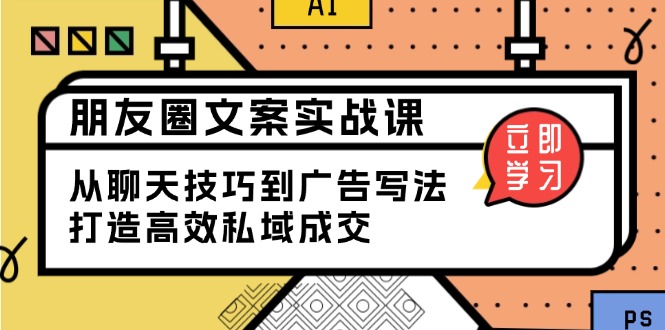 朋友圈文案实战课:从聊天技巧到广告写法,打造高效私域成交 朋友圈文案实战课:从聊天技巧到广告写法,打造高效私域成交