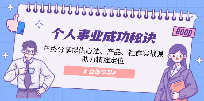 个人事业成功秘诀:年终分享提供心法、产品、社群实战课、助力精准定位 个人事业成功秘诀:年终分享提供心法、产品、社群实战课、助力精准定位