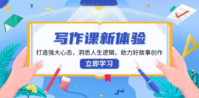 写作课新体验，打造强大心态，洞悉人生逻辑，助力好故事创作 - 技研社-技研社