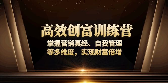 高效创富训练营:掌握营销真经、自我管理等多维度,实现财富倍增 高效创富训练营:掌握营销真经、自我管理等多维度,实现财富倍增