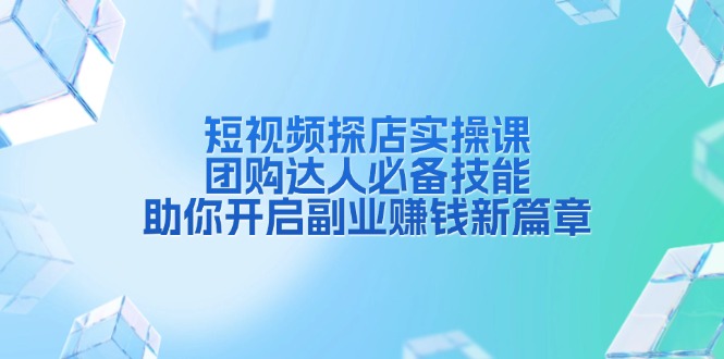 短视频探店实操课,团购达人必备技能,助你开启副业赚钱新篇章 短视频探店实操课,团购达人必备技能,助你开启副业赚钱新篇章