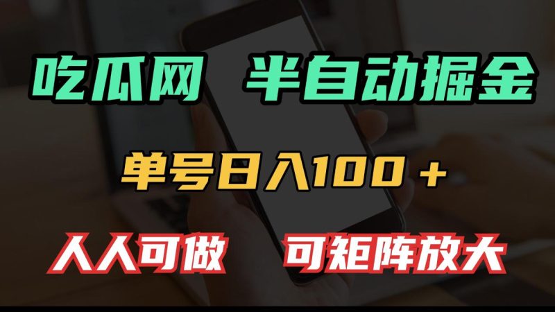吃瓜网半自动掘金,单号日入100+!人人可做,可矩阵放大 - 技研社-技研社