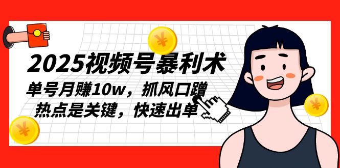 2025视频号暴利术:单号月赚10w,抓风口蹭热点是关键-技研社