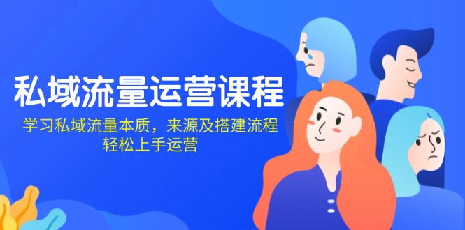 私域流量运营课程:学习私域流量本质,来源及搭建流程,轻松上手运营 私域流量运营课程:学习私域流量本质,来源及搭建流程,轻松上手运营