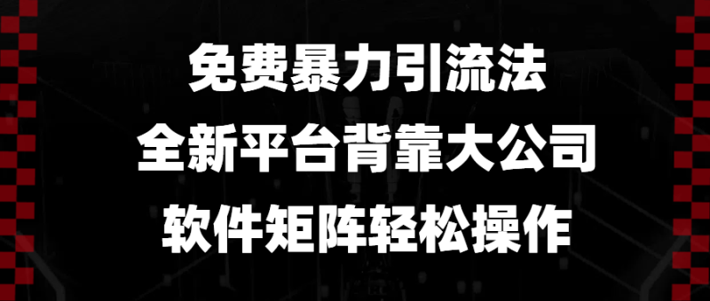 免费暴力引流法，全新平台，背靠大公司，软件矩阵轻松操作 - 技研社-技研社