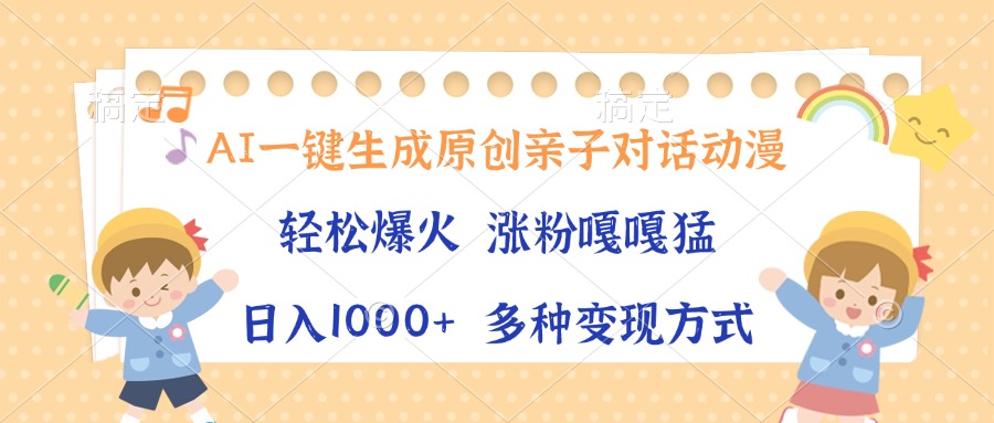 AI一键生成原创亲子对话动漫,单条视频播放破千万 ,日入1000+,多种变... AI一键生成原创亲子对话动漫,单条视频播放破千万 ,日入1000+,多种变...