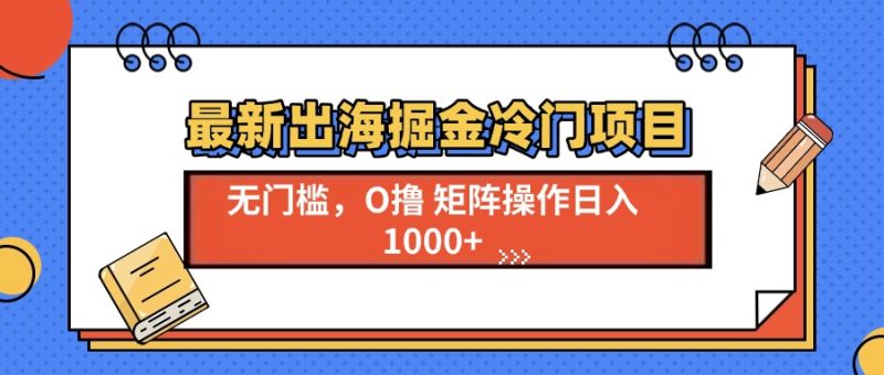 最新出海掘金冷门项目:单号日入1000+-技研社