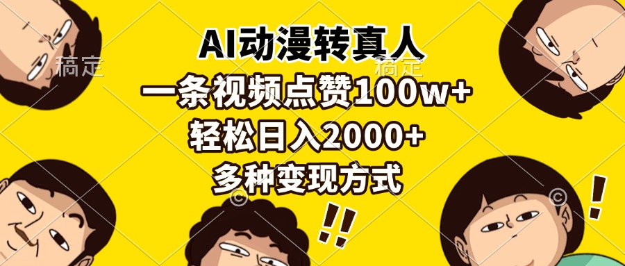 AI动漫转真人,一条视频点赞100w+,日入2000+,多种变现方式 AI动漫转真人,一条视频点赞100w+,日入2000+,多种变现方式