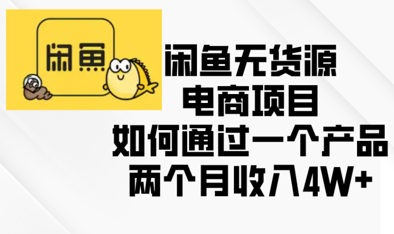 闲鱼无货源电商项目,如何通过一个产品两个月收入4W+ - 技研社-技研社