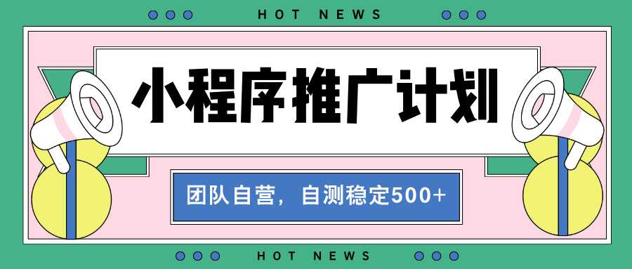 【小程序推广计划】全自动裂变,自测收益稳定在500-2000+ 【小程序推广计划】全自动裂变,自测收益稳定在500-2000+