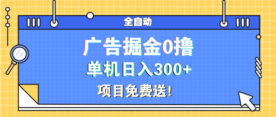 广告掘金0撸项目免费送,单机日入300+ 广告掘金0撸项目免费送,单机日入300+