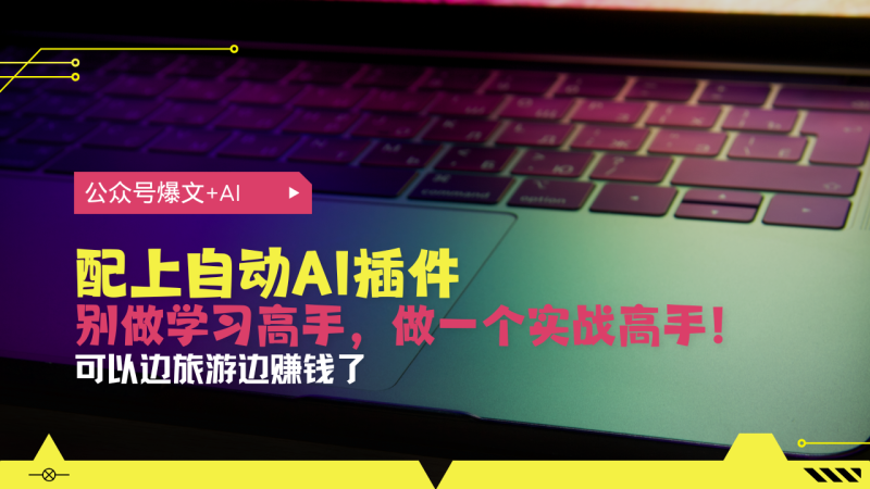公众号爆文配上自动AI插件,从注册到10W+,可以边旅游边赚钱了 - 技研社-技研社