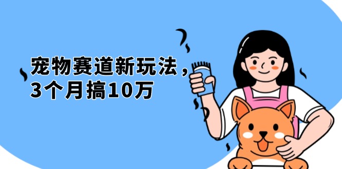 不是市面上割韭菜的项目:宠物赛道新玩法,3个月搞10万-技研社