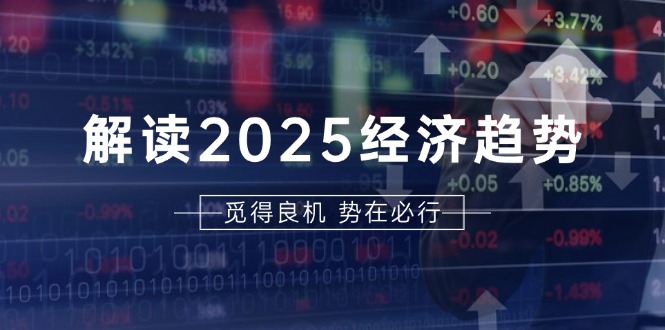 解读2025经济趋势、美股、A港股等资产前景判断，助您抢先布局未来投资 - 技研社-技研社