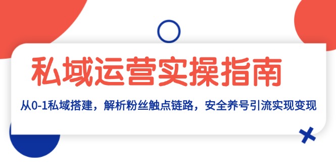 私域运营实操指南:从0-1私域搭建,解析粉丝触点链路,安全养号引流变现 私域运营实操指南:从0-1私域搭建,解析粉丝触点链路,安全养号引流变现