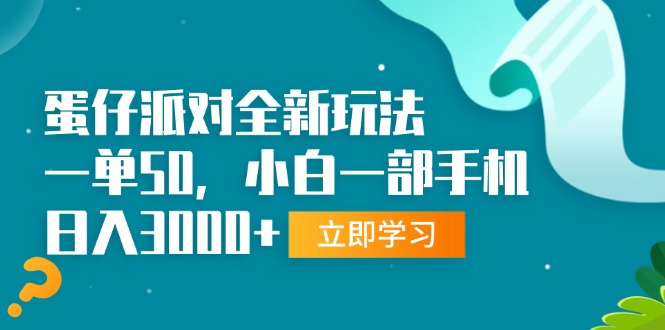 蛋仔派对全新玩法，一单50，小白一部手机日入3000+ - 技研社-技研社