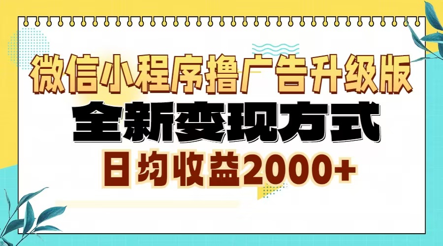微信小程序撸广告6.0升级玩法,全新变现方式,日均收益2000+ 微信小程序撸广告6.0升级玩法,全新变现方式,日均收益2000+