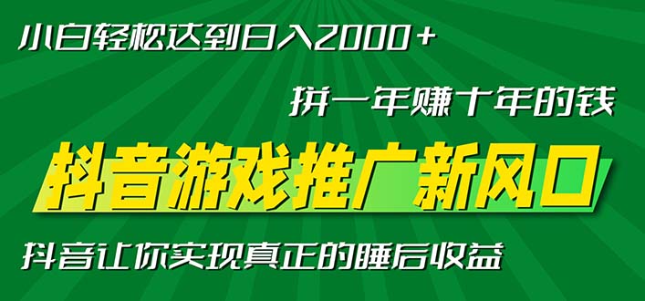 新风口抖音游戏推广—拼一年赚十年的钱,小白每天一小时轻松日入2000+ 新风口抖音游戏推广—拼一年赚十年的钱,小白每天一小时轻松日入2000+