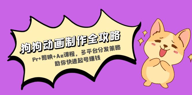 狗狗动画制作全攻略:Pr+剪映+Ae课程,多平台分发策略助你快速起号赚钱 狗狗动画制作全攻略:Pr+剪映+Ae课程,多平台分发策略助你快速起号赚钱