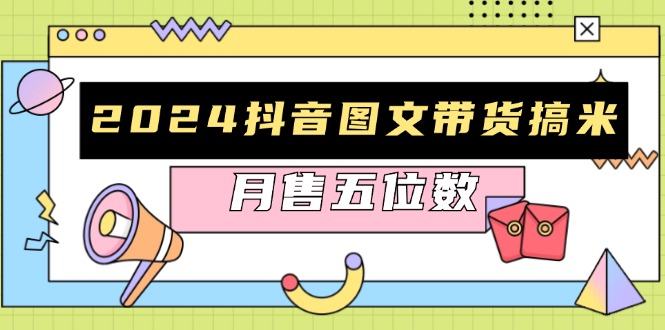 2024抖音图文带货搞米:快速起号与破播放方法,助力销量飙升,月售五位数 2024抖音图文带货搞米:快速起号与破播放方法,助力销量飙升,月售五位数