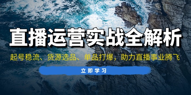 直播运营实战全解析：起号稳流、货源选品、单品打爆，助力直播事业腾飞 - 技研社-技研社
