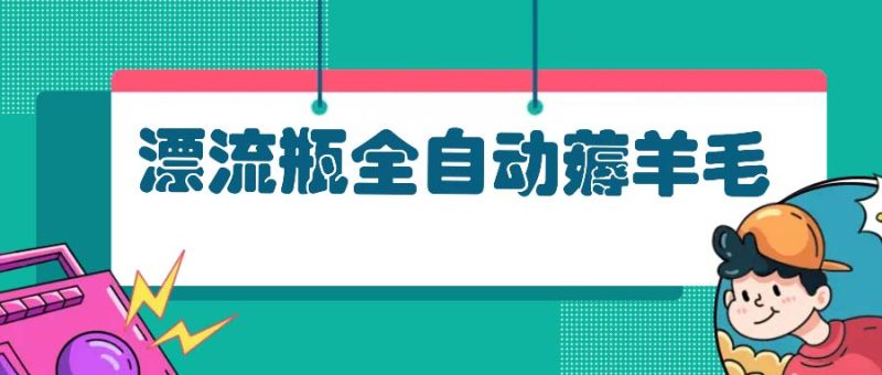 漂流瓶全自动薅羊毛：适合小白，宝妈，上班族，操作也是十分的简单 - 技研社-技研社