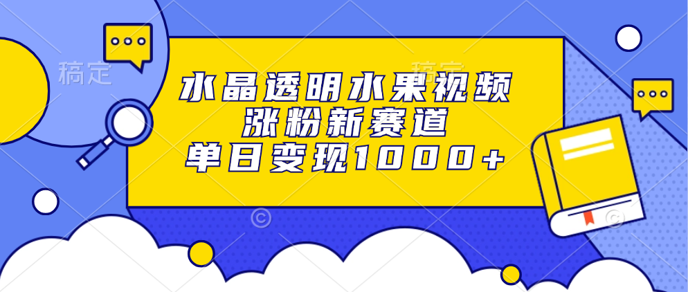 水晶透明水果视频,涨粉新赛道,单日变现1000+ 水晶透明水果视频,涨粉新赛道,单日变现1000+