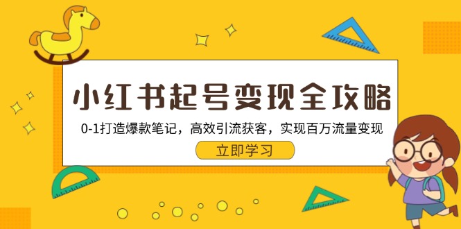 小红书起号变现全攻略:0-1打造爆款笔记,高效引流获客,实现百万流量变现 小红书起号变现全攻略:0-1打造爆款笔记,高效引流获客,实现百万流量变现