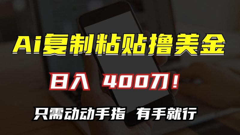 AI复制粘贴撸美金，日入400刀！只需动动手指，小白无脑操作 - 技研社-技研社