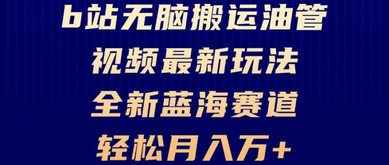 B站无脑搬运油管视频最新玩法,轻松月入过万,小白轻松上手,全新蓝海赛道 - 技研社-技研社