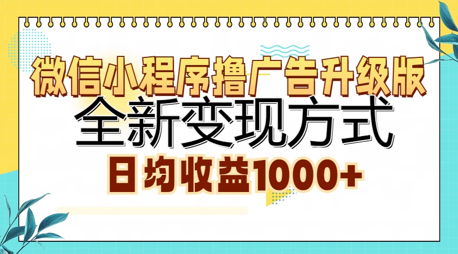 微信小程序撸广告升级版,全新变现方式,日均收益1000+ 微信小程序撸广告升级版,全新变现方式,日均收益1000+