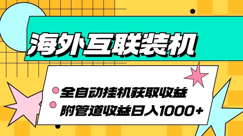 海外互联装机全自动运行获取收益、附带管道收益轻松日入1000+ - 技研社-技研社