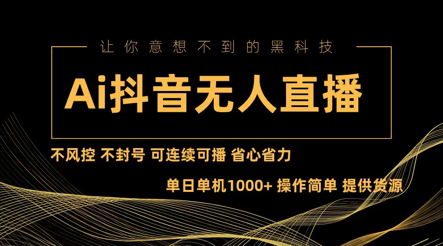 Ai抖音无人直播项目:不风控,不封号,可连续可播,省心省力 Ai抖音无人直播项目:不风控,不封号,可连续可播,省心省力