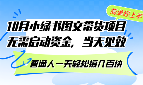 10月份小绿书图文带货项目 无需启动资金 当天见效 普通人一天轻松搞几百块 10月份小绿书图文带货项目 无需启动资金 当天见效 普通人一天轻松搞几百块