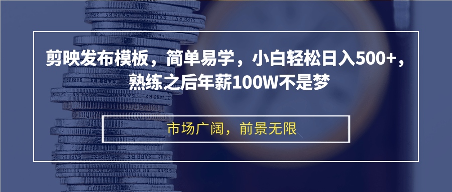 剪映发布模板,简单易学,小白轻松日入500+,熟练之后年薪100W不是梦 剪映发布模板,简单易学,小白轻松日入500+,熟练之后年薪100W不是梦