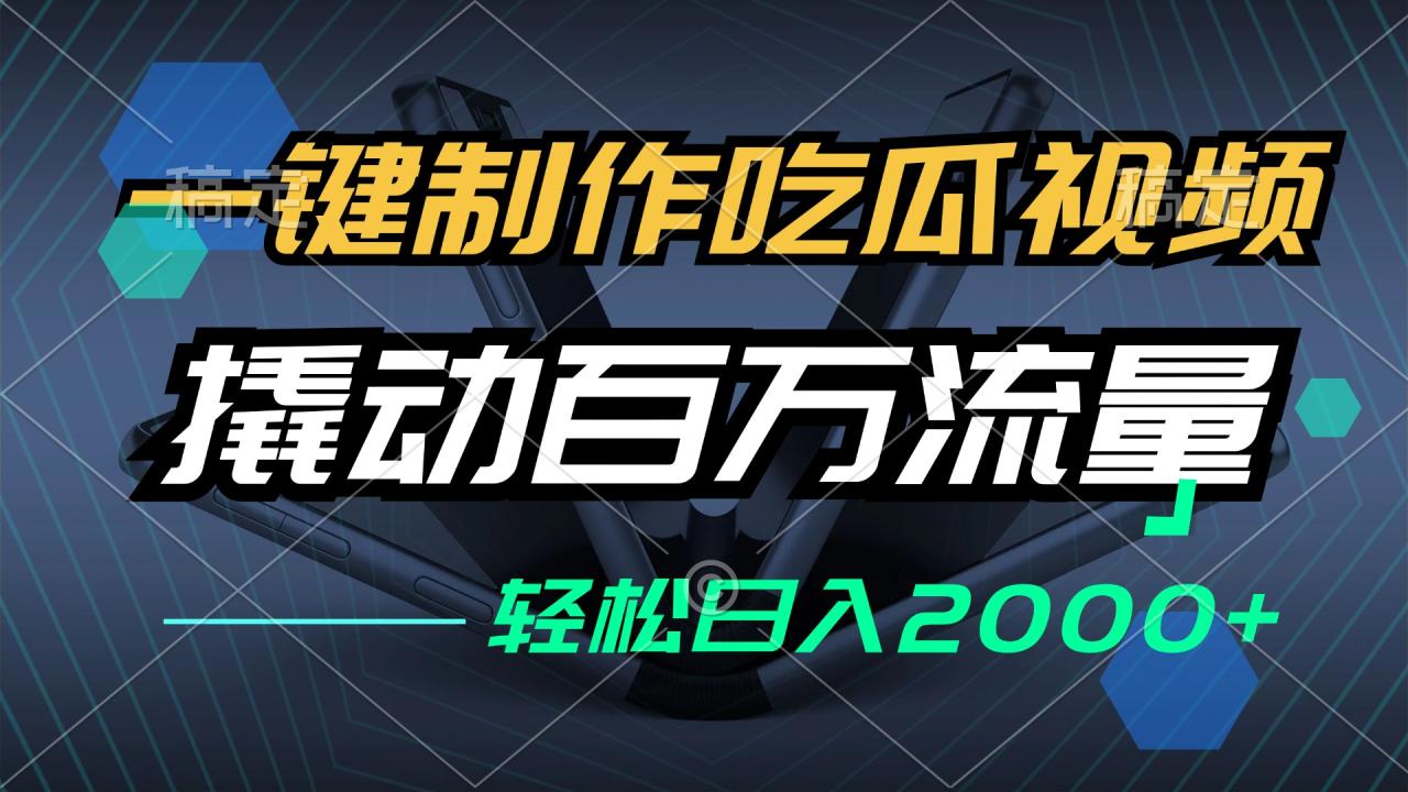 一键制作吃瓜视频,全平台发布,撬动百万流量,小白轻松上手,日入2000+ 一键制作吃瓜视频,全平台发布,撬动百万流量,小白轻松上手,日入2000+