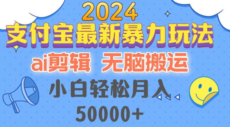 2024支付宝最新暴力玩法,AI剪辑,无脑搬运,小白轻松月入50000+ - 技研社-技研社