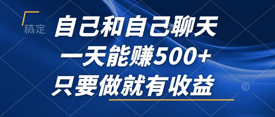 自己和自己聊天,一天能赚500+,只要做就有收益,不可错过的风口项目! 自己和自己聊天,一天能赚500+,只要做就有收益,不可错过的风口项目!