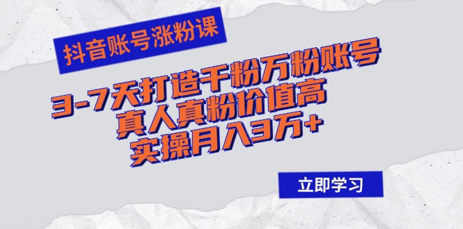 抖音账号涨粉课：3-7天打造千粉万粉账号，真人真粉价值高，实操月入3万+ - 技研社-技研社