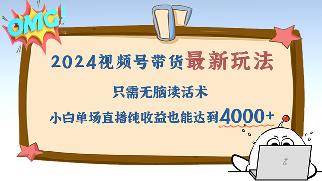 2024视频号最新玩法:只需无脑读话术,小白单场直播纯收益也能达到4000+-技研社