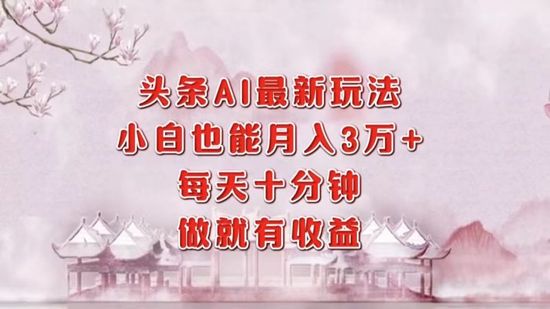 头条AI最新玩法,小白轻松月入三万+,每天十分钟,做就有收益 - 技研社-技研社