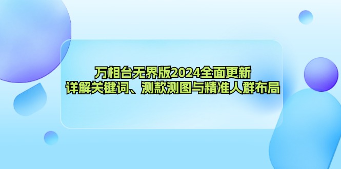 万相台无界版2024全面更新:详解关键词,测款测图与精准人群布局-技研社