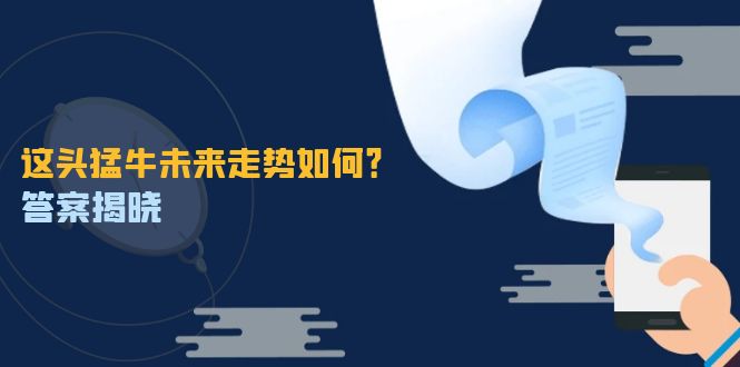这头猛牛未来走势如何?答案揭晓,特殊行情下曙光乍现,紧握千载难逢机会 这头猛牛未来走势如何?答案揭晓,特殊行情下曙光乍现,紧握千载难逢机会