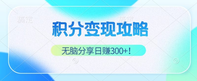 积分变现攻略 带你实现稳健睡后收入,只需无脑分享日赚300+ - 技研社-技研社