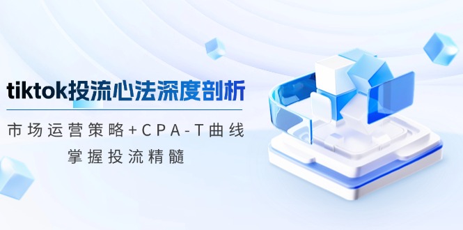 tiktok投流心法深度剖析:市场运营策略+CPA-T曲线,掌握投流精髓 tiktok投流心法深度剖析:市场运营策略+CPA-T曲线,掌握投流精髓